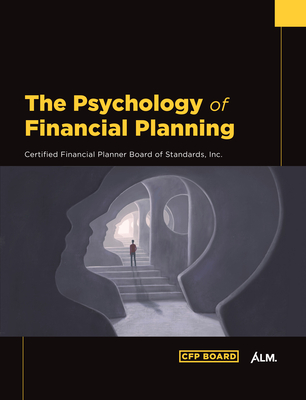 The Psychology of Financial Planning - Certified Financial Planner Board of Standards Inc (Cfp)