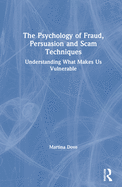 The Psychology of Fraud, Persuasion and Scam Techniques: Understanding What Makes Us Vulnerable