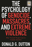 The Psychology of Genocide, Massacres, and Extreme Violence: Why Normal People Come to Commit Atrocities