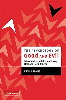 The Psychology of Good and Evil: Why Children, Adults, and Groups Help and Harm Others - Staub, Ervin