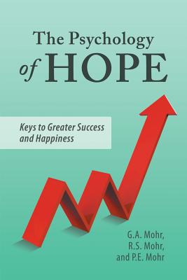 The Psychology of Hope: Keys to Greater Success and Happiness - Mohr, G a