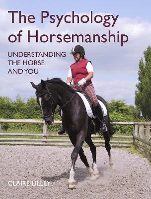 The Psychology of Horsemanship: Understanding the Horse and You - Lilley, Claire