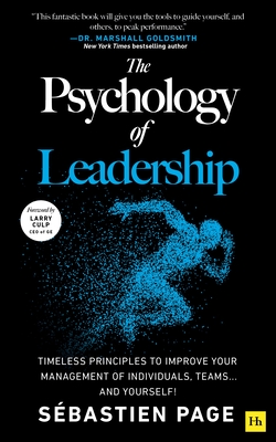The Psychology of Leadership: Timeless Principles to Improve Your Management of Individuals, Teams... and Yourself! - Page, Sbastien