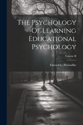 The Psychology Of Learning Educational Psychology; Volume II - Thorndike, Edward L