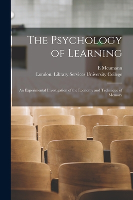 The Psychology of Learning [electronic Resource]: an Experimental Investigation of the Economy and Technique of Memory - Meumann, E, and University College, London Library S (Creator)