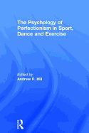 The Psychology of Perfectionism in Sport, Dance and Exercise