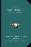 The Psychology Of Relaxation - Patrick, George Thomas White