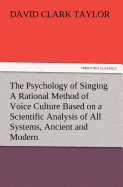 The Psychology of Singing a Rational Method of Voice Culture Based on a Scientific Analysis of All Systems, Ancient and Modern