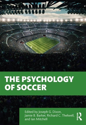 The Psychology of Soccer - Dixon, Joseph (Editor), and Barker, Jamie (Editor), and Thelwell, Richard (Editor)