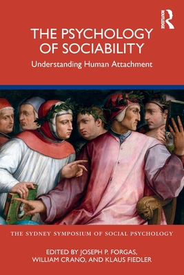 The Psychology of Sociability: Understanding Human Attachment - Forgas, Joseph P (Editor), and Crano, William (Editor), and Fiedler, Klaus (Editor)