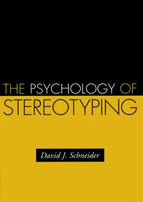 The Psychology of Stereotyping - Schneider, David J, PhD