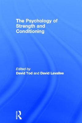 The Psychology of Strength and Conditioning - Tod, David (Editor), and Lavallee, David (Editor)