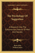 The Psychology Of Suggestion: A Research Into The Subconscious Nature Of Man And Society