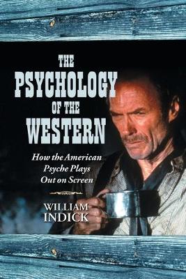 The Psychology of the Western: How the American Psyche Plays Out on Screen - Indick, William