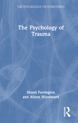 The Psychology of Trauma - Farrington, Shanti, and Woodward, Alison