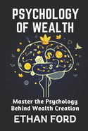 The Psychology of Wealth: Master the psychology behind wealth creation