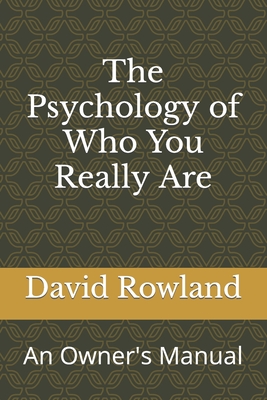 The Psychology of Who You Really Are: An Owner's Manual - Rowland, David