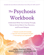 The Psychosis Workbook: Understand What You're Going Through, Take an Active Role in Your Recovery, and Prevent Relapse