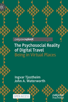 The Psychosocial Reality of Digital Travel: Being in Virtual Places - Tjostheim, Ingvar, and Waterworth, John A.