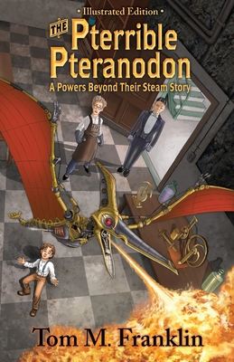 The Pterrible Pteranodon: A Powers Beyond Their Steam Illustrated Edition: The Illustrated Paperback Edition: The Illustrated Edition - Franklin, Thomas M