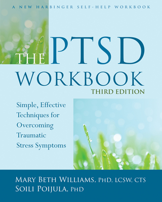 The PTSD Workbook, 3rd Edition: Simple, Effective Techniques for Overcoming Traumatic Stress Symptoms - Williams, Mary Beth, and Poijula, Soili