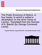 The Public Economy of Athens, in four books; to which is added a dissertation on the silver mines of Laurion. Translated from the German of A. Boeckh [by George Cornewall Lewis]. Vol. II.