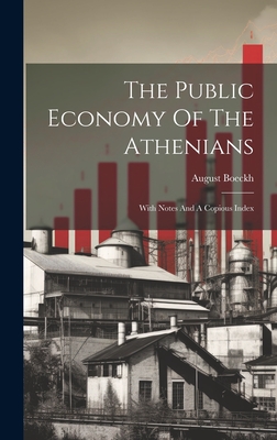 The Public Economy Of The Athenians: With Notes And A Copious Index - Boeckh, August