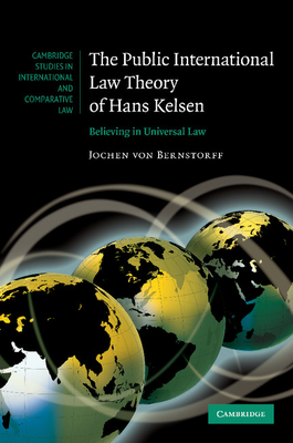 The Public International Law Theory of Hans Kelsen: Believing in Universal Law - von Bernstorff, Jochen