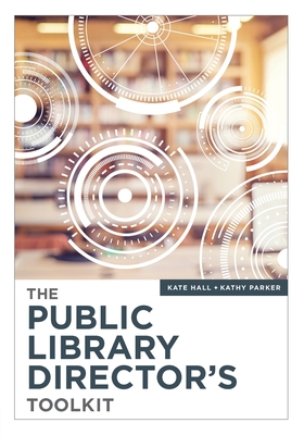 The Public Library Director's Toolkit - Hall, Kate, and Parker, Kathy