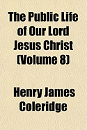 The Public Life of Our Lord Jesus Christ; Volume 8