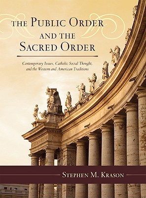 The Public Order and the Sacred Order: Contemporary Issues, Catholic Social Thought, and the Western and American Traditions 2 Volumes - Krason, Stephen M