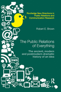 The Public Relations of Everything: The Ancient, Modern and Postmodern Dramatic History of an Idea