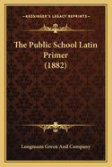 The Public School Latin Primer (1882)