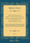 The Public Statutes at Large of the United States of America, from the Organization of the Government in 1789, to March 3, 1845, Vol. 7: Arranged in Chronological Order; With References to the Matter of Each ACT and to the Subsequent Acts on the Same Subj