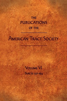 The Publications of the American Tract Society: Volume VI - Society, American Tract (Compiled by)