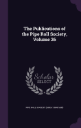 The Publications of the Pipe Roll Society, Volume 26