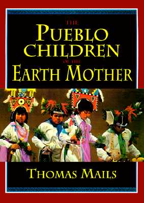 The Pueblo Children of the Earth Mother - Mails, Thomas E