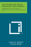 The Pueblo of Santo Domingo, New Mexico: Memoirs of the American Anthropological Association, No. 43 - White, Leslie a, and Spier, Leslie (Editor), and Herskovits, Melville J (Editor)