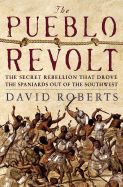 The Pueblo Revolt: The Secret Rebellion That Drove the Spaniards Out of the Southwest - Roberts, David