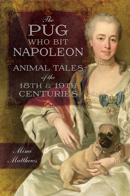 The Pug Who Bit Napoleon: Animal Tales of the 18th and 19th Centuries - Matthews, Mimi