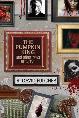 The Pumpkin King and Other Tales of Terror - Fulcher, R David, and Yurkovich, David (Cover design by)