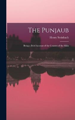 The Punjaub: Being a Brief Account of the Country of the Sikhs - Steinbach, Henry