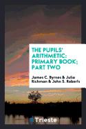 The Pupils' Arithmetic: Primary Book; Part Two