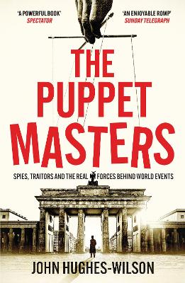 The Puppet Masters: Spies, Traitors and the Real Forces Behind World Events - Hughes-Wilson, John