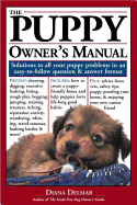 The Puppy Owner's Manual: Solutions to All Your Puppy Quandries in an Easy-To-Follow Question and Answer Format