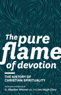 The Pure Flame of Devotion: The History of Christian Spirituality (PB)