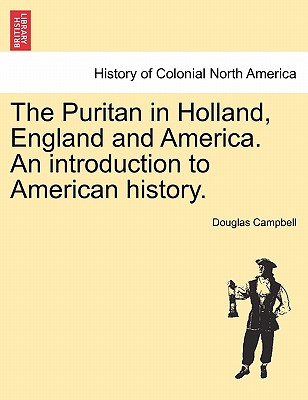 The Puritan in Holland, England and America. An introduction to American history. - Campbell, Douglas