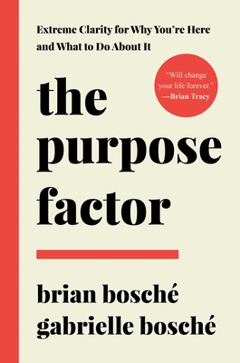 The Purpose Factor: Extreme Clarity for Why You're Here and What to Do about It - Bosch, Brian, and Bosch, Gabrielle
