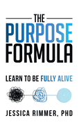 The Purpose Formula: Learn to be Fully Alive
