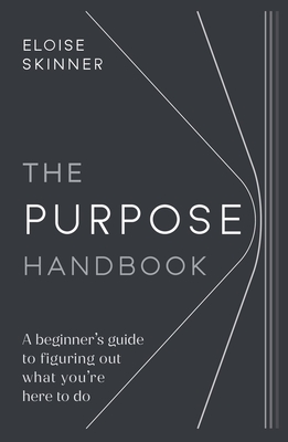 The Purpose Handbook: A beginner's guide to figuring out what you're here to do - Skinner, Eloise